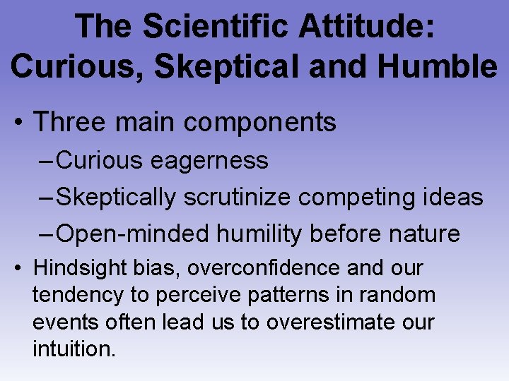 The Scientific Attitude: Curious, Skeptical and Humble • Three main components – Curious eagerness