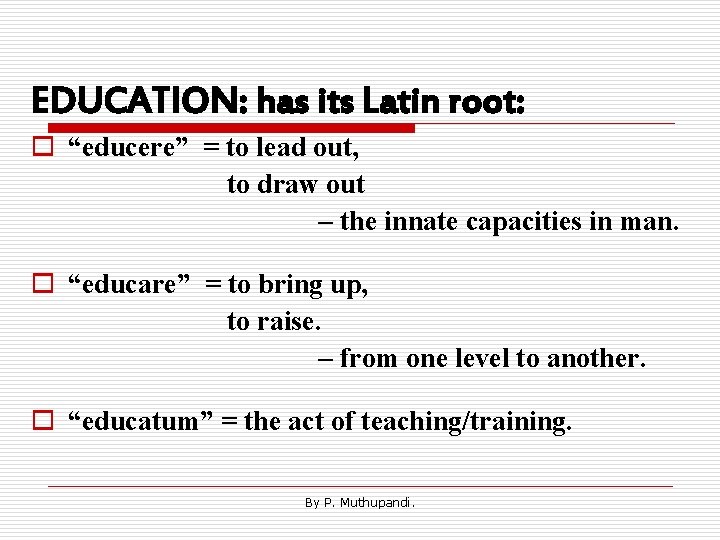 EDUCATION: has its Latin root: o “educere” = to lead out, to draw out