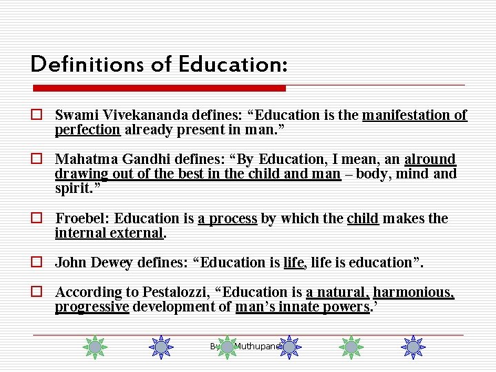 Definitions of Education: o Swami Vivekananda defines: “Education is the manifestation of perfection already