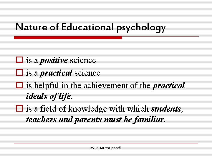 Nature of Educational psychology o is a positive science o is a practical science