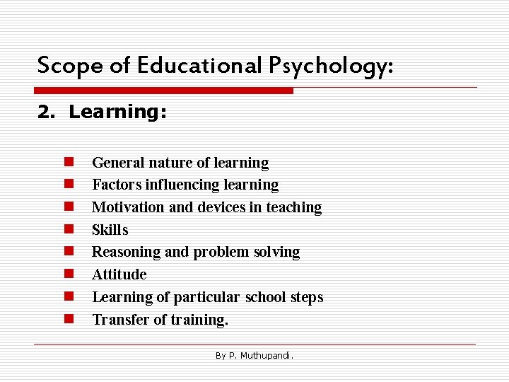 Scope of Educational Psychology: 2. Learning: n n n n General nature of learning