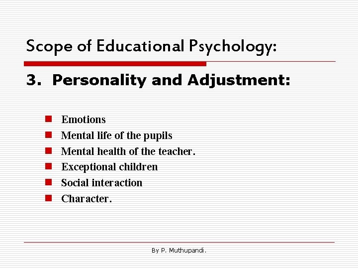 Scope of Educational Psychology: 3. Personality and Adjustment: n n n Emotions Mental life