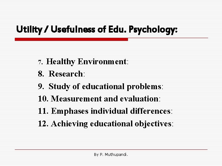 Utility / Usefulness of Edu. Psychology: Healthy Environment: 8. Research: 9. Study of educational