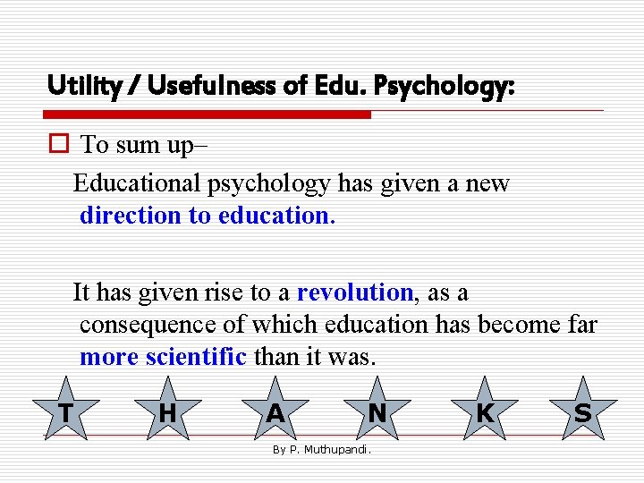 Utility / Usefulness of Edu. Psychology: o To sum up– Educational psychology has given