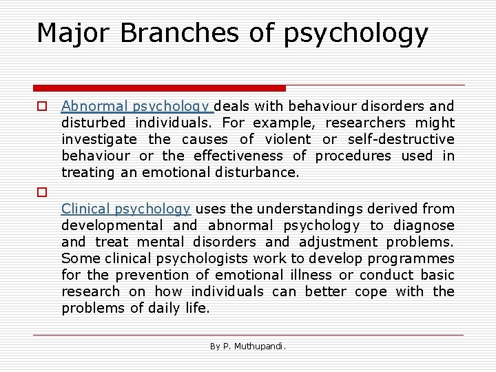 Major Branches of psychology o Abnormal psychology deals with behaviour disorders and disturbed individuals.