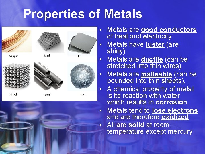 Properties of Metals • Metals are good conductors of heat and electricity. • Metals
