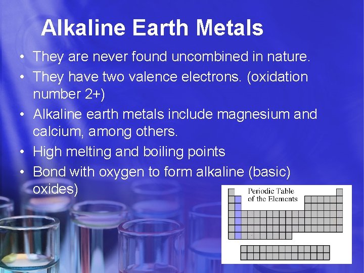 Alkaline Earth Metals • They are never found uncombined in nature. • They have