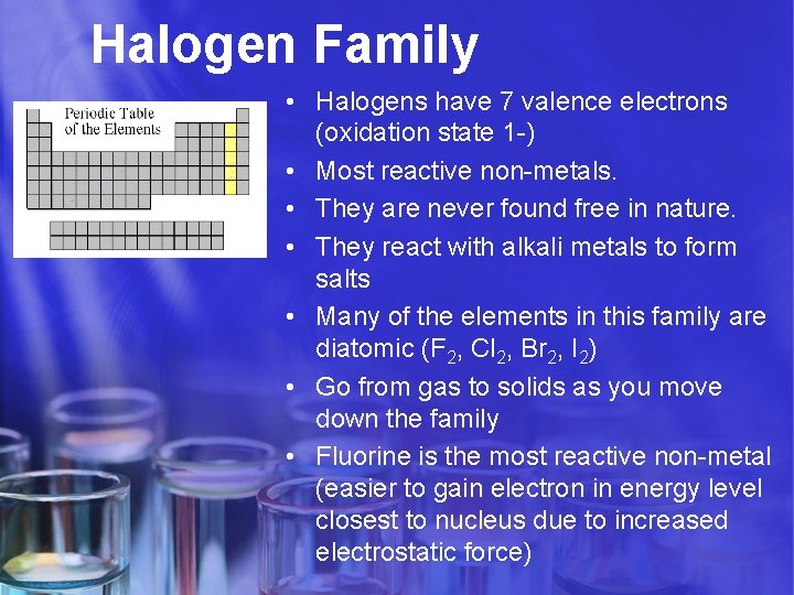 Halogen Family • Halogens have 7 valence electrons (oxidation state 1 -) • Most