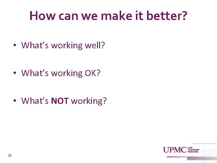 How can we make it better? • What’s working well? • What’s working OK?