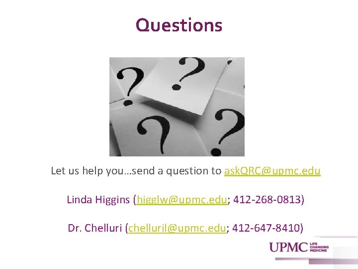 Questions Let us help you…send a question to ask. QRC@upmc. edu Linda Higgins (higglw@upmc.