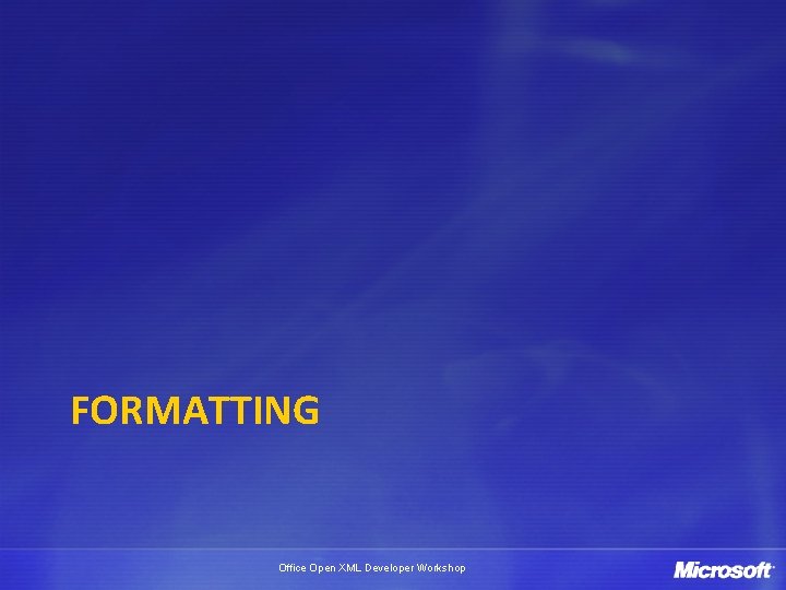 FORMATTING Office Open XML Developer Workshop 