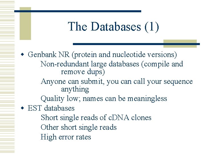 The Databases (1) w Genbank NR (protein and nucleotide versions) Non-redundant large databases (compile