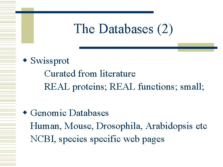 The Databases (2) w Swissprot Curated from literature REAL proteins; REAL functions; small; w