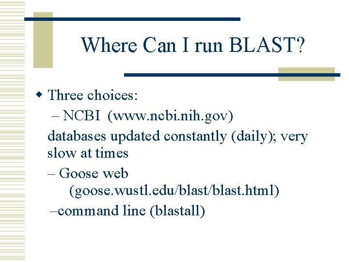 Where Can I run BLAST? w Three choices: – NCBI (www. ncbi. nih. gov)