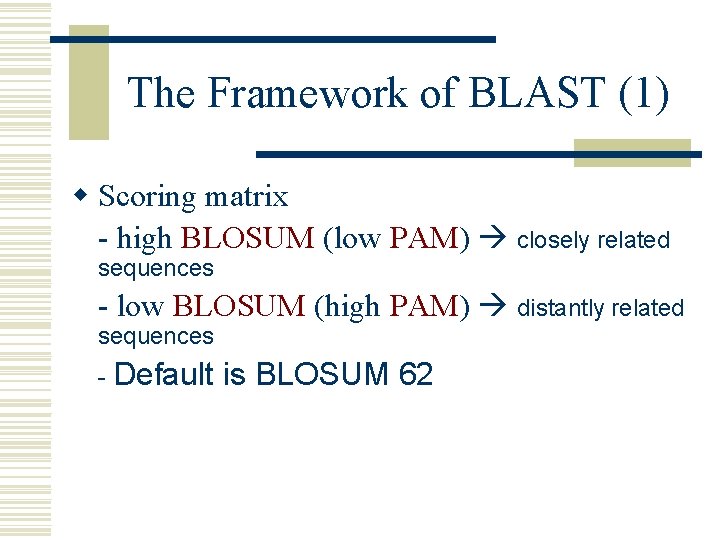 The Framework of BLAST (1) w Scoring matrix - high BLOSUM (low PAM) closely