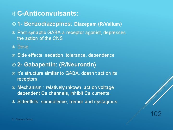  C-Anticonvulsants: 1 - Benzodiazepines: Diazepam (R/Valium) Post-synaptic GABA-a receptor agonist, depresses the action