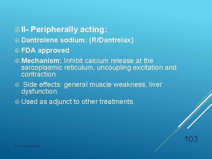  II- Peripherally acting: Dantrolene sodium: (R/Dantrelax) FDA approved Mechanism: Inhibit calcium release at
