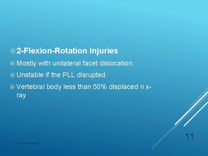  2 -Flexion-Rotation Mostly Injuries with unilateral facet dislocation. Unstable if the PLL disrupted.
