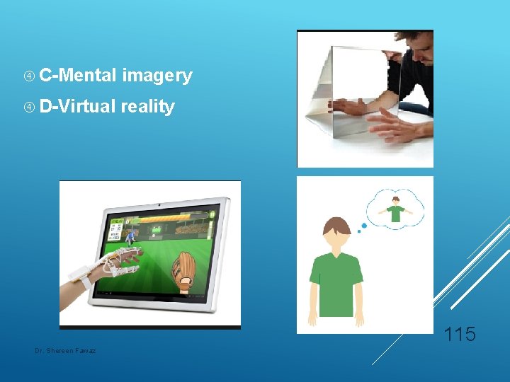  C-Mental imagery D-Virtual reality 115 Dr. Shereen Fawaz 