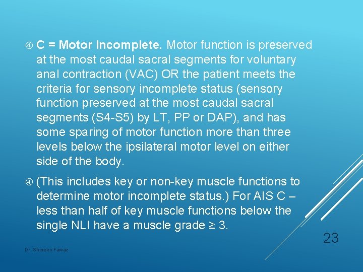  C = Motor Incomplete. Motor function is preserved at the most caudal sacral