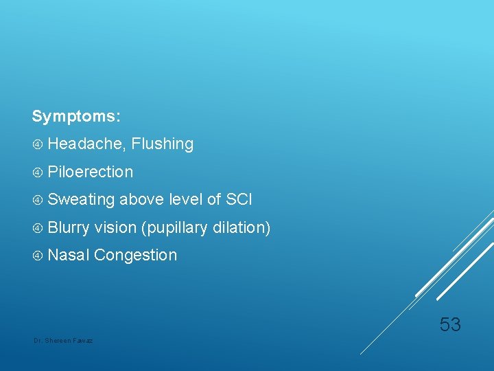 Symptoms: Headache, Flushing Piloerection Sweating above level of SCI Blurry vision (pupillary dilation) Nasal