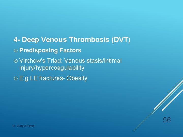 4 - Deep Venous Thrombosis (DVT) Predisposing Factors Virchow’s Triad: Venous stasis/intimal injury/hypercoagulability E.