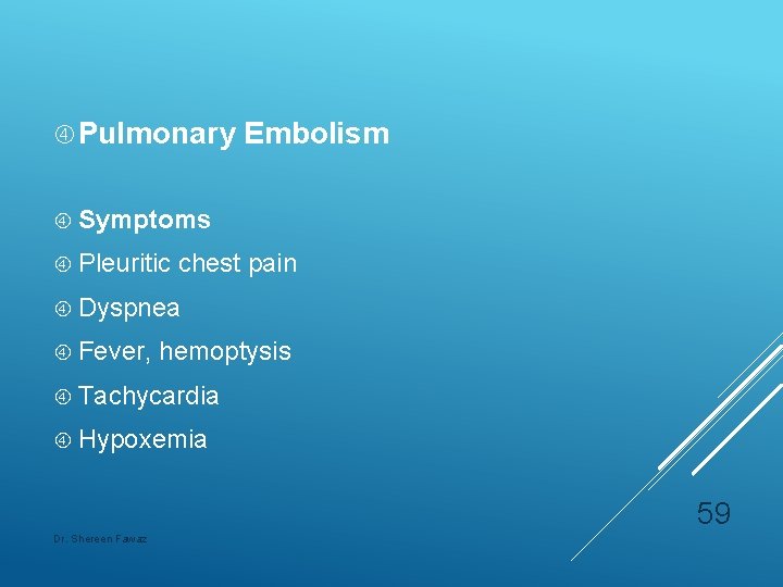 Pulmonary Embolism Symptoms Pleuritic chest pain Dyspnea Fever, hemoptysis Tachycardia Hypoxemia 59 Dr.