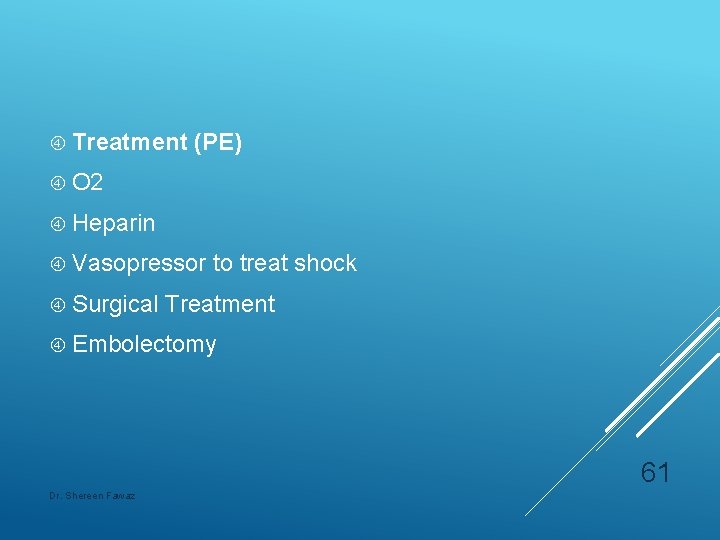  Treatment (PE) O 2 Heparin Vasopressor Surgical to treat shock Treatment Embolectomy 61