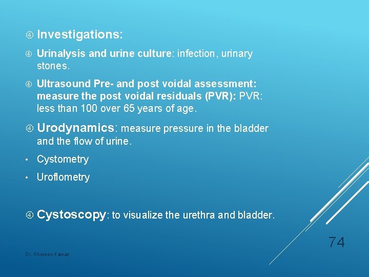  Investigations: Urinalysis and urine culture: infection, urinary stones. Ultrasound Pre- and post voidal