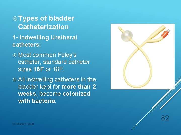  Types of bladder Catheterization 1 - Indwelling Uretheral catheters: Most common Foley’s catheter,