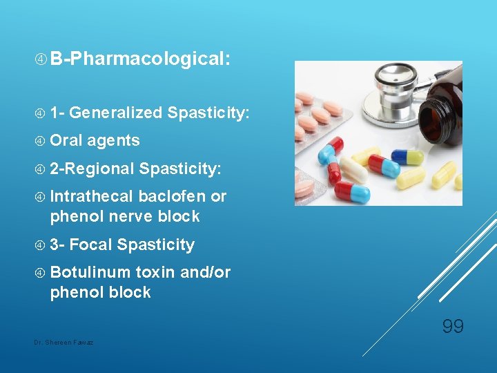  B-Pharmacological: 1 - Generalized Spasticity: Oral agents 2 -Regional Spasticity: Intrathecal baclofen or