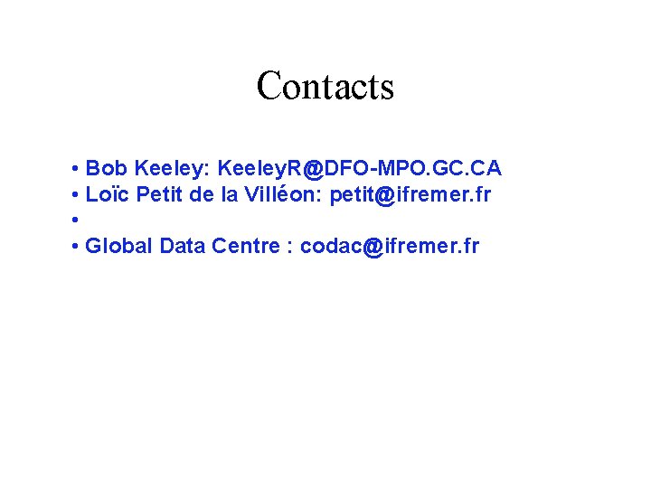 Contacts • Bob Keeley: Keeley. R@DFO-MPO. GC. CA • Loïc Petit de la Villéon: