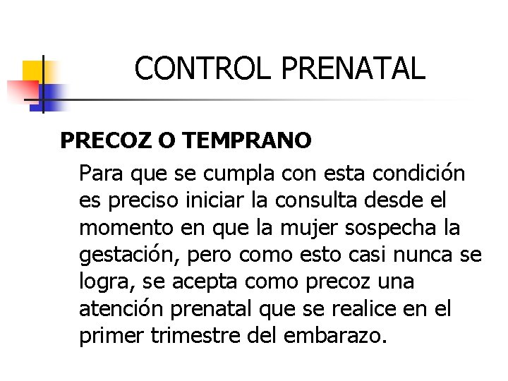 CONTROL PRENATAL PRECOZ O TEMPRANO Para que se cumpla con esta condición es preciso