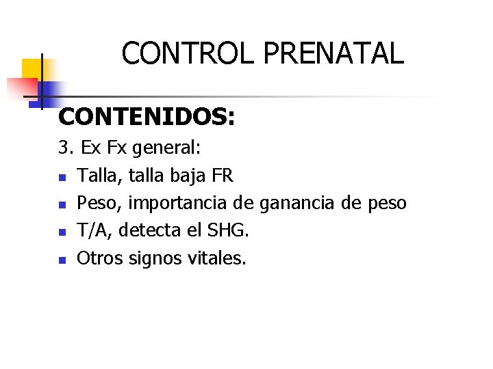 CONTROL PRENATAL CONTENIDOS: 3. Ex Fx general: n Talla, talla baja FR n Peso,