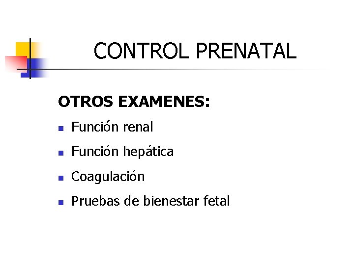 CONTROL PRENATAL OTROS EXAMENES: n Función renal n Función hepática n Coagulación n Pruebas