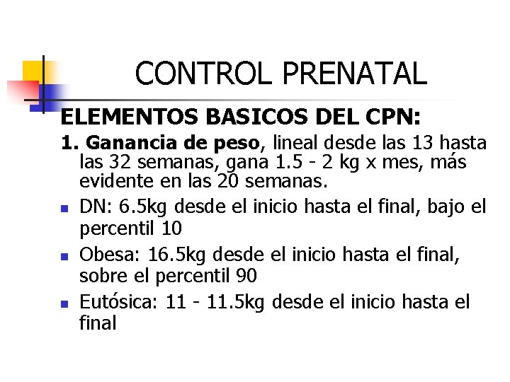 CONTROL PRENATAL ELEMENTOS BASICOS DEL CPN: 1. Ganancia de peso, lineal desde las 13