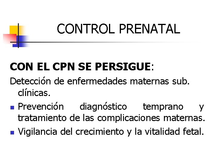CONTROL PRENATAL CON EL CPN SE PERSIGUE: Detección de enfermedades maternas sub. clínicas. n