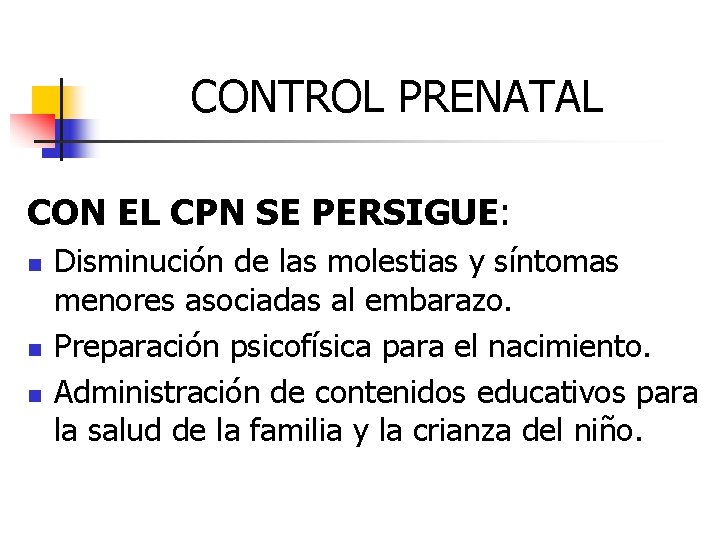 CONTROL PRENATAL CON EL CPN SE PERSIGUE: n n n Disminución de las molestias