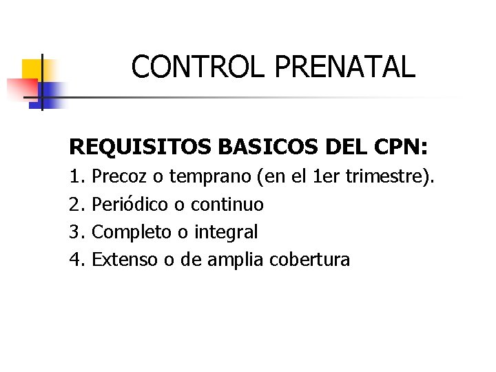 CONTROL PRENATAL REQUISITOS BASICOS DEL CPN: 1. 2. 3. 4. Precoz o temprano (en