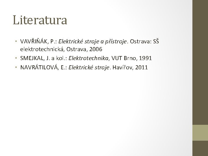 Literatura • VAVŘIŇÁK, P. : Elektrické stroje a přístroje. Ostrava: SŠ elektrotechnická, Ostrava, 2006