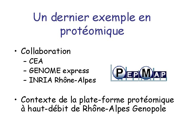 Un dernier exemple en protéomique • Collaboration – CEA – GENOME express – INRIA