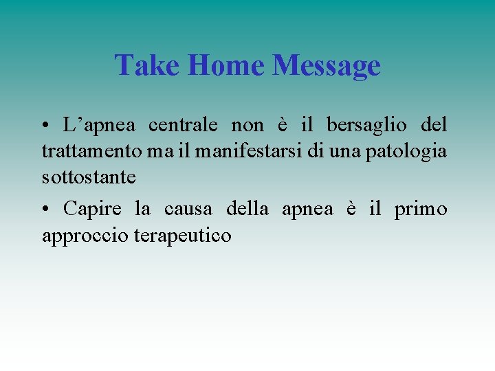 Take Home Message • L’apnea centrale non è il bersaglio del trattamento ma il