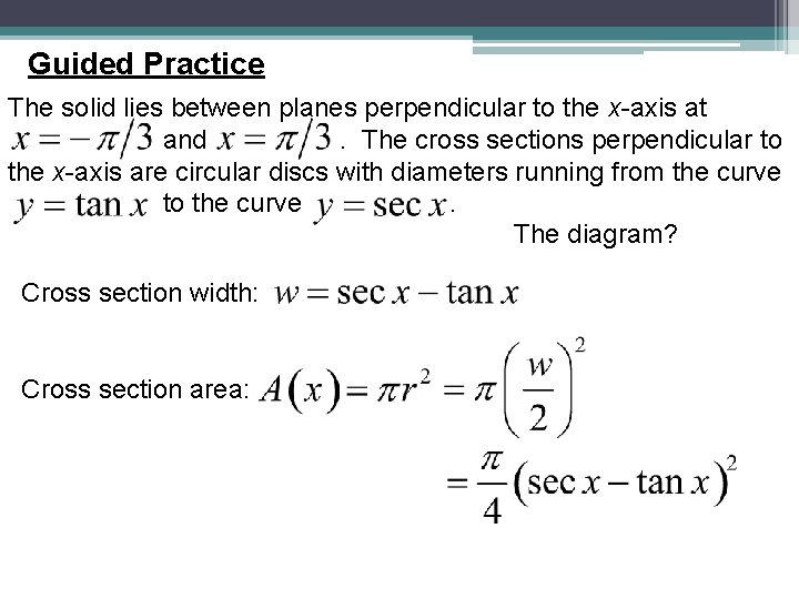 Guided Practice The solid lies between planes perpendicular to the x-axis at and. The