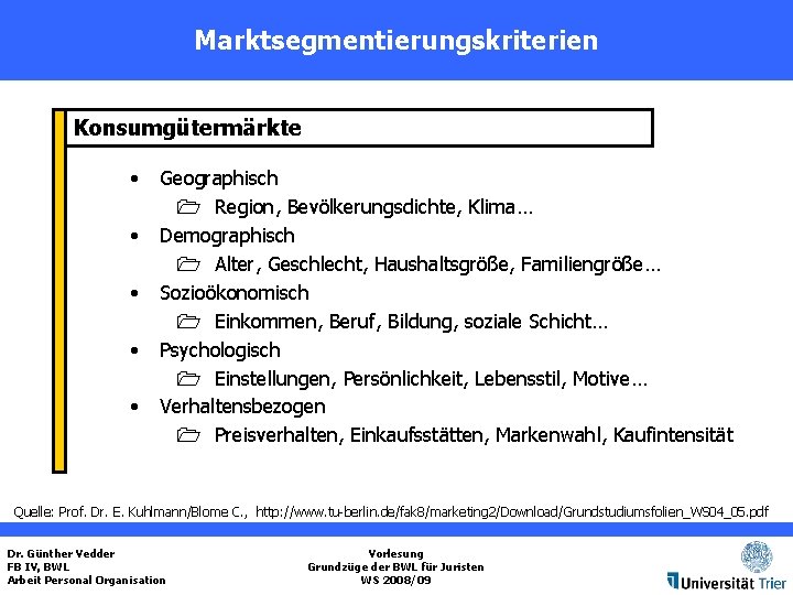 Marktsegmentierungskriterien Konsumgütermärkte • • • Geographisch 1 Region, Bevölkerungsdichte, Klima… Demographisch 1 Alter, Geschlecht,