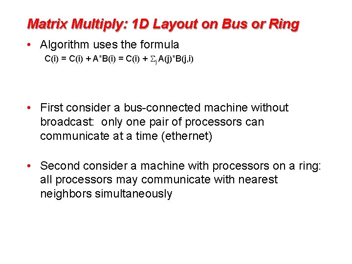 Matrix Multiply: 1 D Layout on Bus or Ring • Algorithm uses the formula