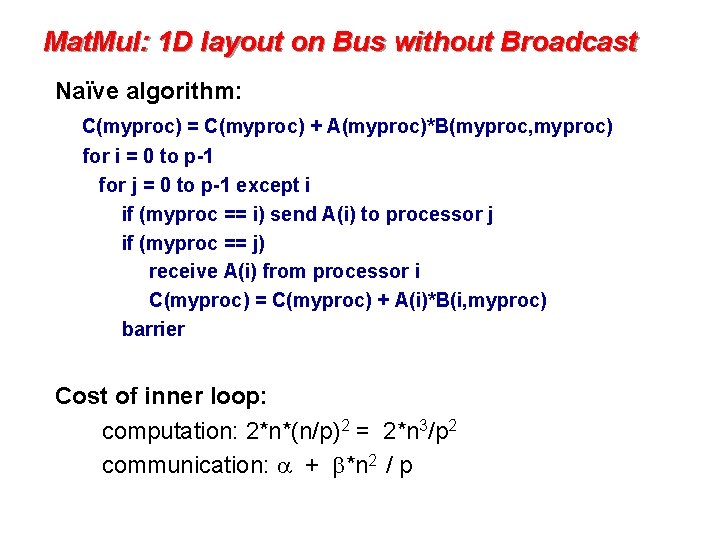 Mat. Mul: 1 D layout on Bus without Broadcast Naïve algorithm: C(myproc) = C(myproc)