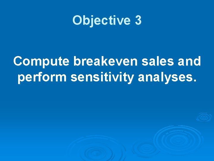 Objective 3 Compute breakeven sales and perform sensitivity analyses. 
