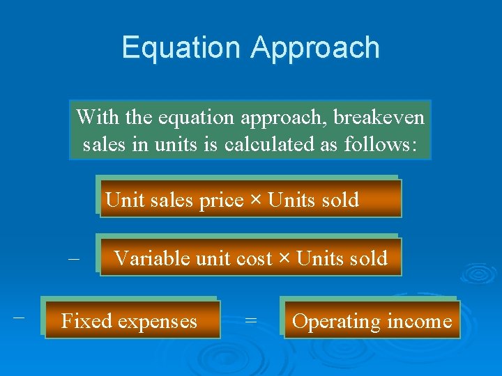 Equation Approach With the equation approach, breakeven sales in units is calculated as follows: