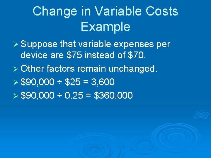 Change in Variable Costs Example Ø Suppose that variable expenses per device are $75