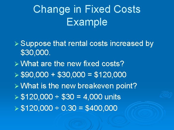 Change in Fixed Costs Example Ø Suppose that rental costs increased by $30, 000.